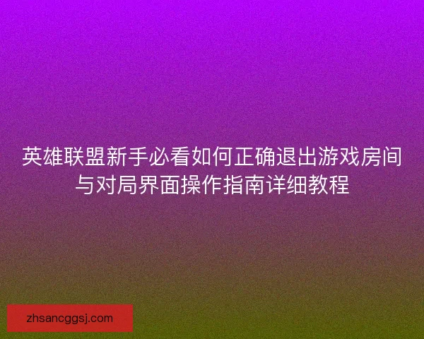 英雄联盟新手必看如何正确退出游戏房间与对局界面操作指南详细教程